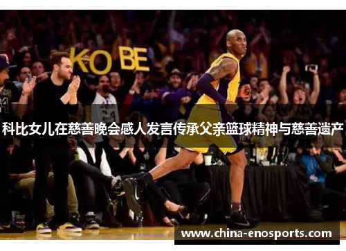 科比女儿在慈善晚会感人发言传承父亲篮球精神与慈善遗产