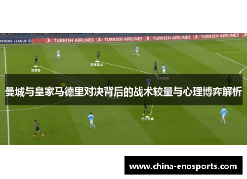 曼城与皇家马德里对决背后的战术较量与心理博弈解析