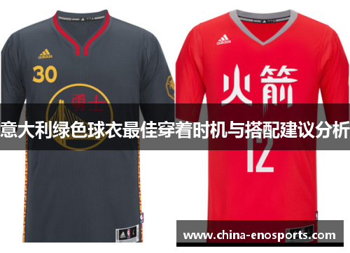 意大利绿色球衣最佳穿着时机与搭配建议分析 意大利绿色球衣最佳穿着时机与搭配建议分析
