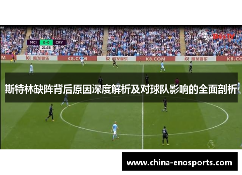 斯特林缺阵背后原因深度解析及对球队影响的全面剖析 斯特林缺阵背后原因深度解析及对球队影响的全面剖析