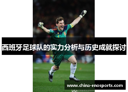 西班牙足球队的实力分析与历史成就探讨 西班牙足球队的实力分析与历史成就探讨