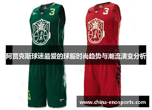 阿贾克斯球迷最爱的球服时尚趋势与潮流演变分析