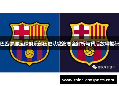 巴塞罗那足球俱乐部历史队徽演变全解析与背后故事揭秘